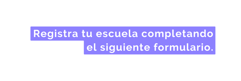 Registra tu escuela completando el siguiente formulario