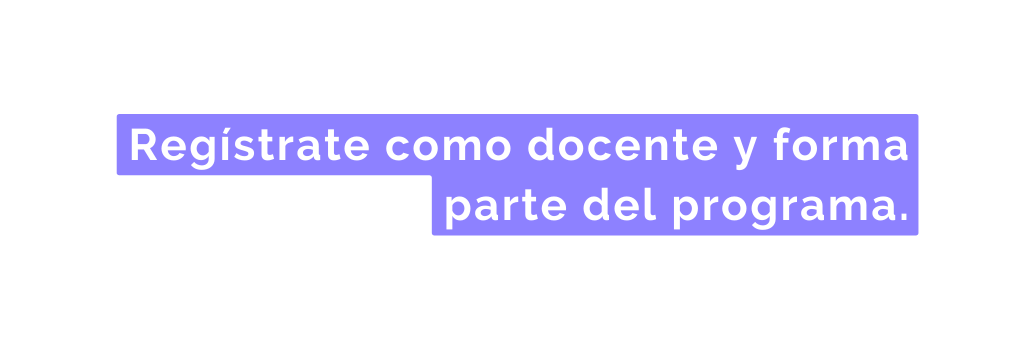 Regístrate como docente y forma parte del programa